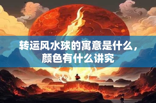 转运风水球的寓意是什么，颜色有什么讲究