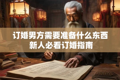 订婚男方需要准备什么东西 新人必看订婚指南