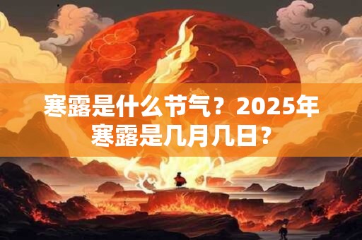 寒露是什么节气？2025年寒露是几月几日？