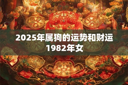 2025年属狗的运势和财运1982年女