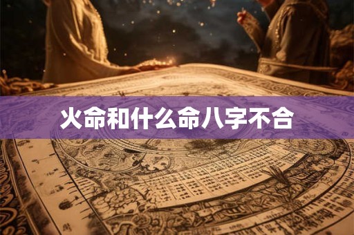 火命和什么命八字不合