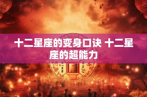 十二星座的变身口诀 十二星座的超能力