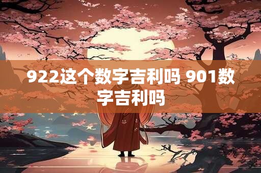 922这个数字吉利吗 901数字吉利吗