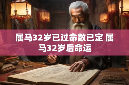 属马32岁已过命数已定 属马32岁后命运
