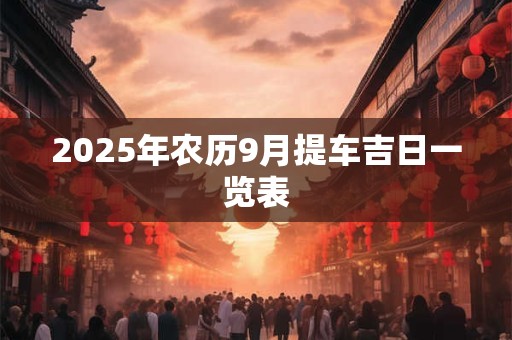 2025年农历9月提车吉日一览表