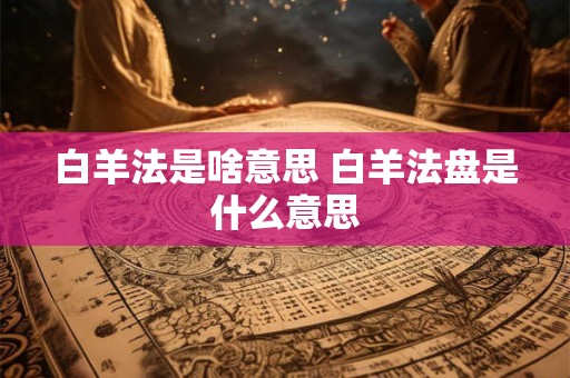 白羊法是啥意思 白羊法盘是什么意思