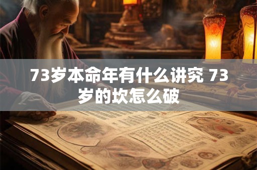 73岁本命年有什么讲究 73岁的坎怎么破