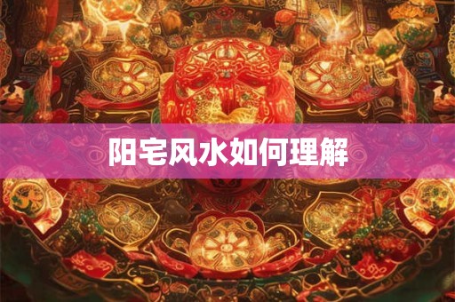阳宅风水如何理解