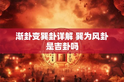 渐卦变巽卦详解 巽为风卦是吉卦吗