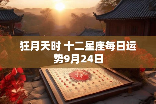 狂月天时 十二星座每日运势9月24日