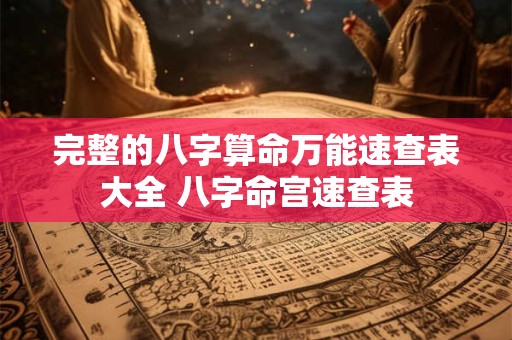 完整的八字算命万能速查表大全 八字命宫速查表