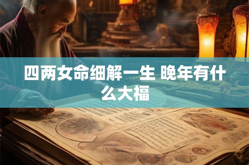 四两女命细解一生 晚年有什么大福