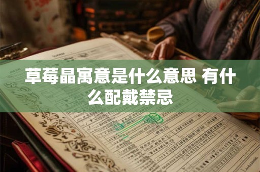 草莓晶寓意是什么意思 有什么配戴禁忌