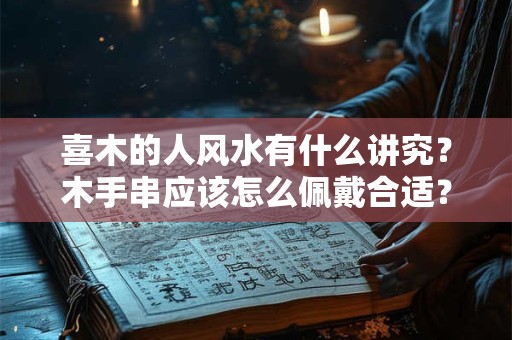 喜木的人风水有什么讲究？木手串应该怎么佩戴合适？