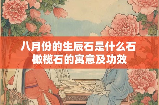 八月份的生辰石是什么石 橄榄石的寓意及功效