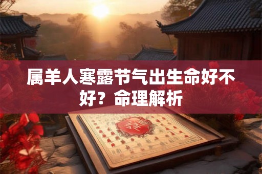 属羊人寒露节气出生命好不好？命理解析
