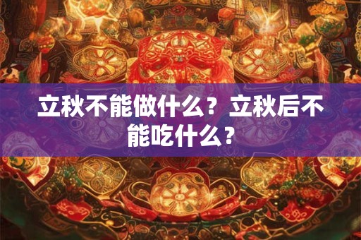 立秋不能做什么？立秋后不能吃什么？