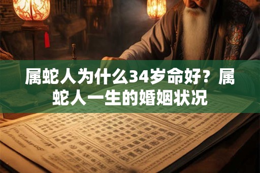 属蛇人为什么34岁命好？属蛇人一生的婚姻状况