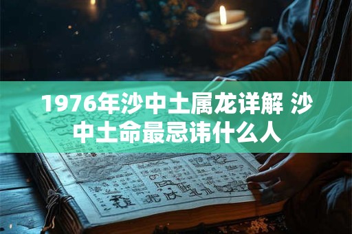 1976年沙中土属龙详解 沙中土命最忌讳什么人