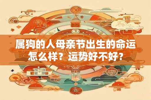 属狗的人母亲节出生的命运怎么样？运势好不好？