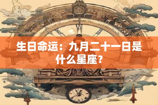 生日命运：九月二十一日是什么星座？