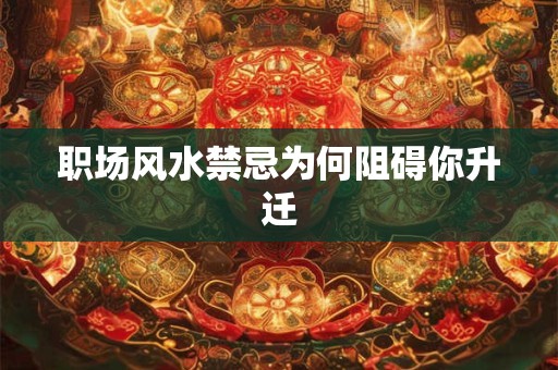 职场风水禁忌为何阻碍你升迁