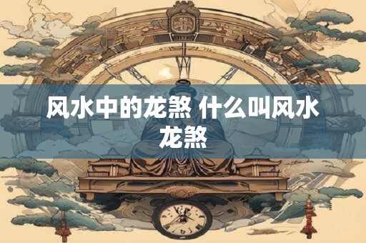 风水中的龙煞 什么叫风水龙煞