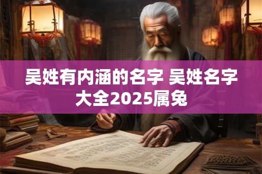 吴姓有内涵的名字 吴姓名字大全2025属兔