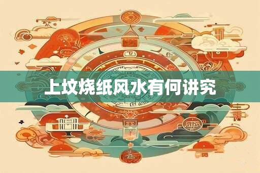 上坟烧纸风水有何讲究