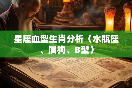 星座血型生肖分析（水瓶座、属狗、B型）