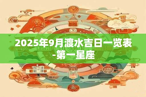 2025年9月渡水吉日一览表-第一星座