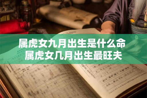 属虎女九月出生是什么命 属虎女几月出生最旺夫