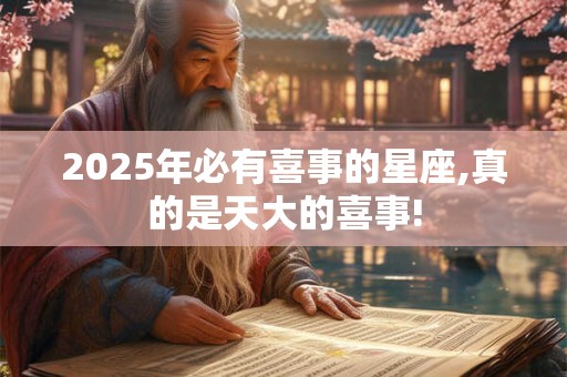 2025年必有喜事的星座,真的是天大的喜事!