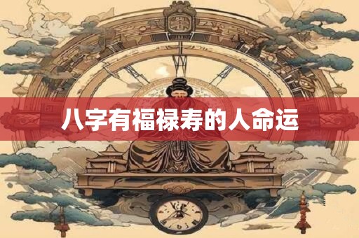 八字有福禄寿的人命运