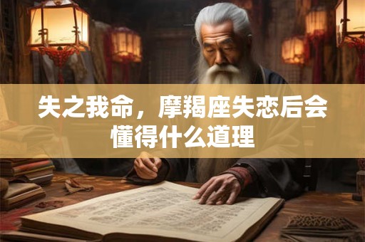 失之我命，摩羯座失恋后会懂得什么道理