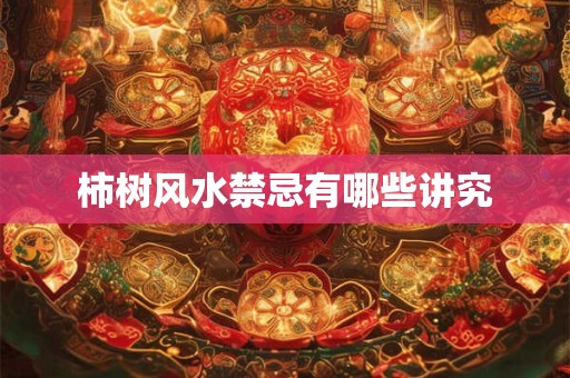 柿树风水禁忌有哪些讲究