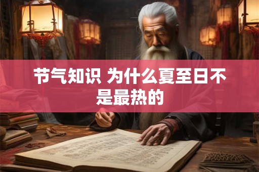 节气知识 为什么夏至日不是最热的