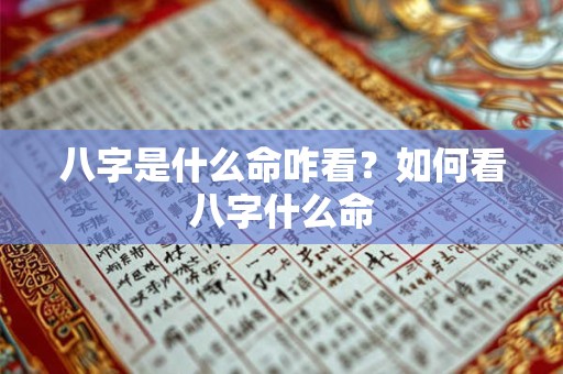八字是什么命咋看？如何看八字什么命