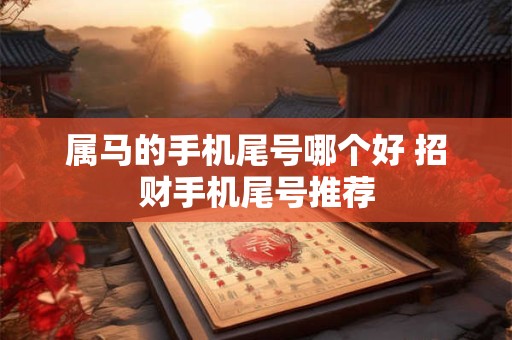 属马的手机尾号哪个好 招财手机尾号推荐