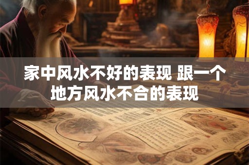 家中风水不好的表现 跟一个地方风水不合的表现