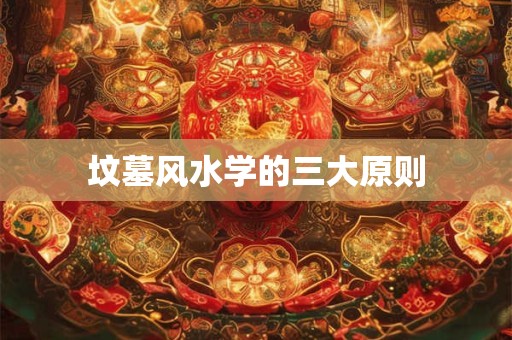 坟墓风水学的三大原则