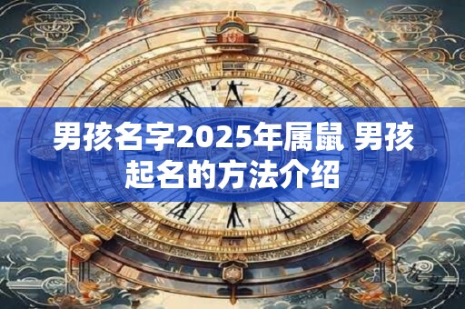 男孩名字2025年属鼠 男孩起名的方法介绍