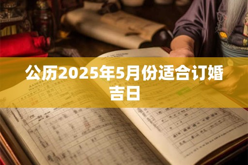 公历2025年5月份适合订婚吉日