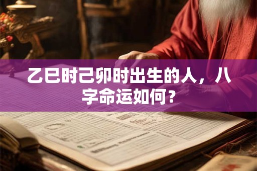 乙巳时己卯时出生的人，八字命运如何？