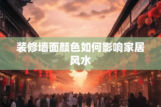 装修墙面颜色如何影响家居风水