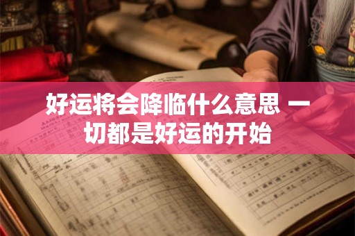 好运将会降临什么意思 一切都是好运的开始