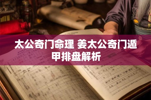 太公奇门命理 姜太公奇门遁甲排盘解析