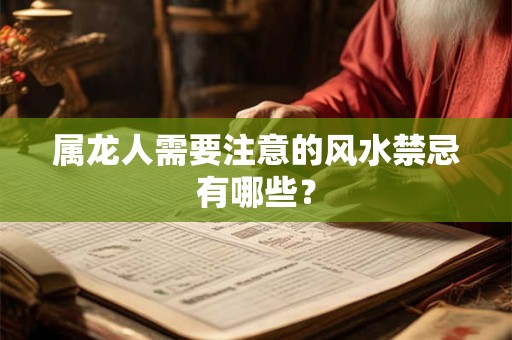 属龙人需要注意的风水禁忌有哪些？