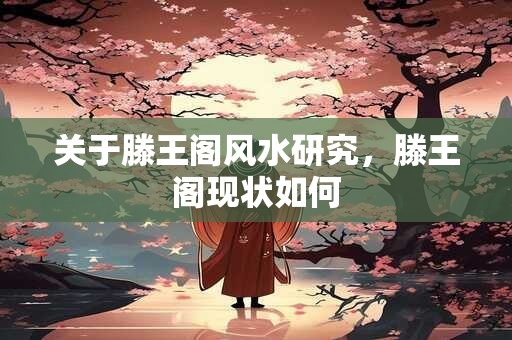 关于滕王阁风水研究，滕王阁现状如何
