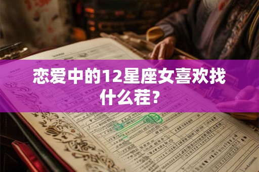 恋爱中的12星座女喜欢找什么茬？